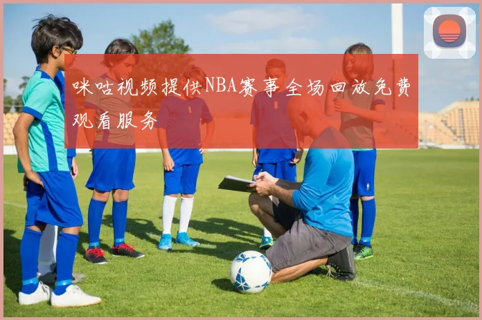 咪咕视频提供NBA赛事全场回放免费观看服务