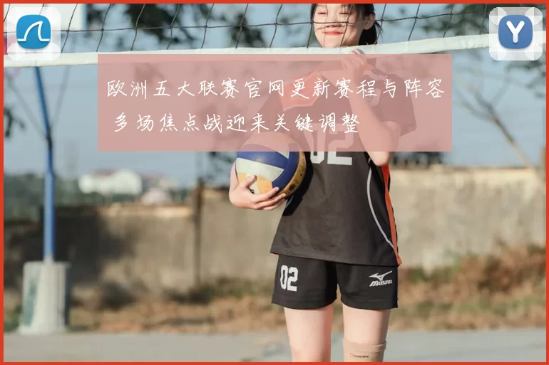 欧洲五大联赛官网更新赛程与阵容 多场焦点战迎来关键调整