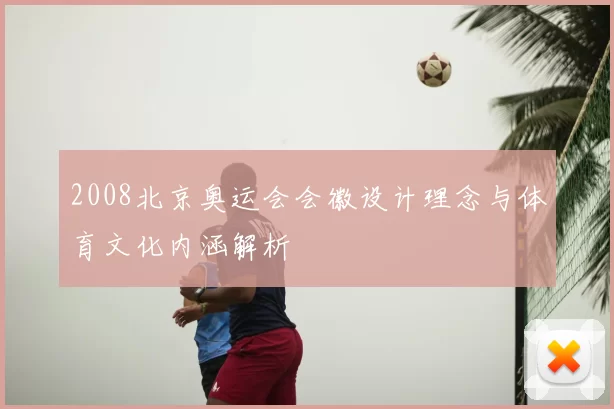 2008北京奥运会会徽设计理念与体育文化内涵解析
