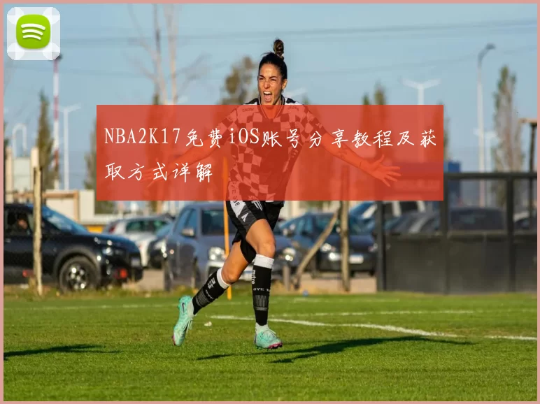 NBA2K17免费iOS账号分享教程及获取方式详解