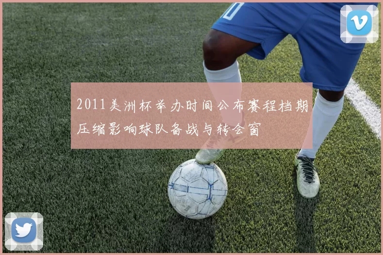 2011美洲杯举办时间公布赛程档期压缩影响球队备战与转会窗
