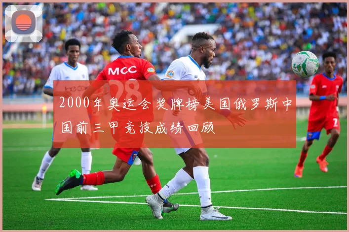 2000年奥运会奖牌榜美国俄罗斯中国前三甲竞技成绩回顾