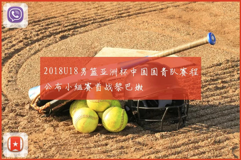 2018U18男篮亚洲杯中国国青队赛程公布小组赛首战黎巴嫩
