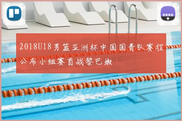 2018U18男篮亚洲杯中国国青队赛程公布小组赛首战黎巴嫩