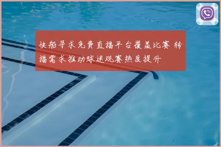 快船寻求免费直播平台覆盖比赛 转播需求推动球迷观赛热度提升